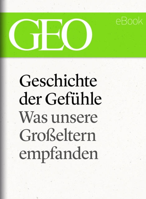 E-kniha Geschichte der Gefuhle: Was unsere Groeltern empfanden (GEO eBook Single) GEO Magazin