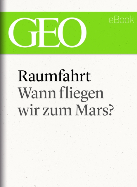 E-book Raumfahrt: Wann fliegen wir zum Mars? (GEO eBook Single) GEO Magazin