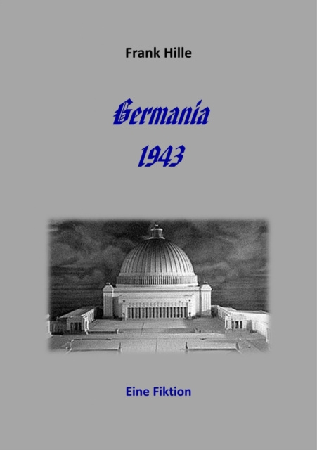 Libro electrónico Germania 1943 - Eine Fiktion Frank Hille