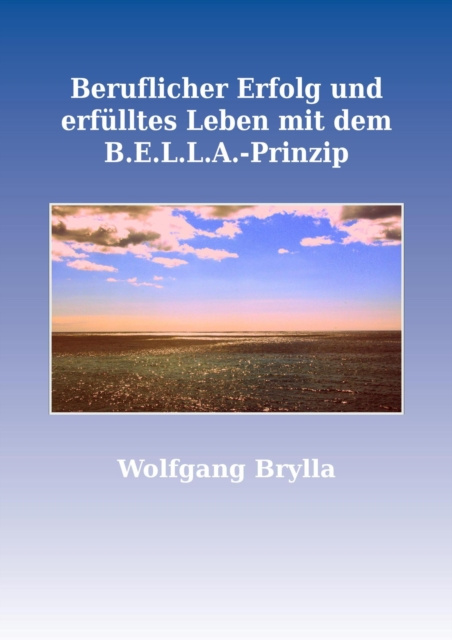 E-book Beruflicher Erfolg und erfulltes Leben mit dem B.E.L.L.A.-Prinzip Wolfgang Brylla