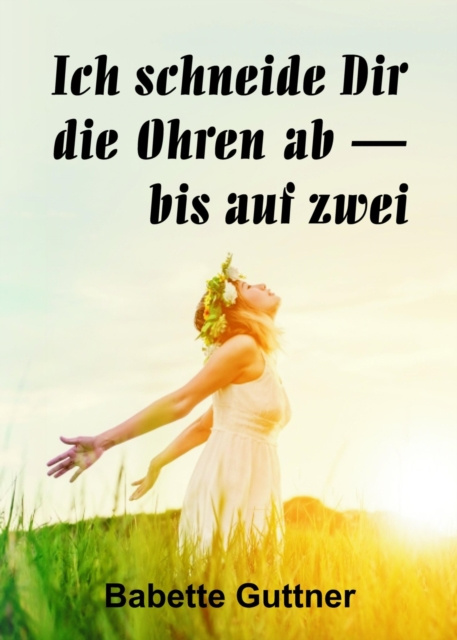 E-knjiga Ich schneide dir die Ohren ab - bis auf zwei Babette Guttner