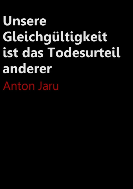 E-kniha Unsere Gleichgultigkeit ist das Todesurteil anderer Anton Jaru