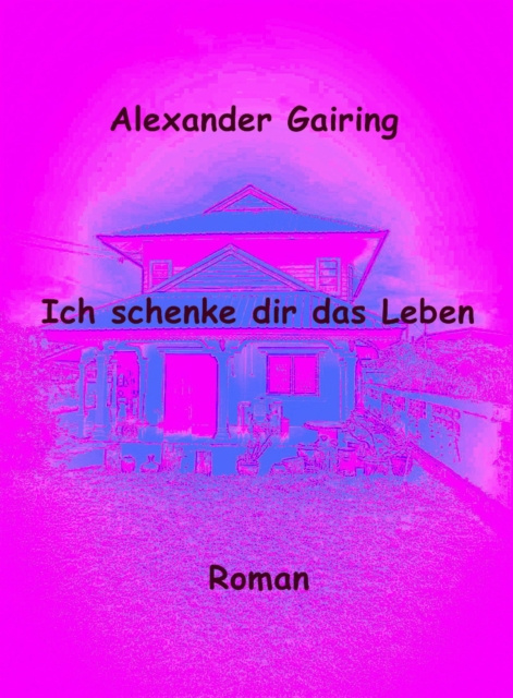 E-book Ich schenke dir das Leben Alexander Gairing