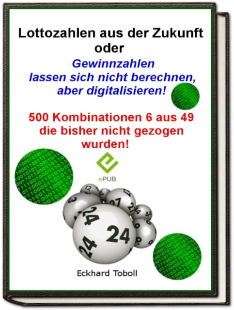 E-kniha &quote;Lottozahlen aus der Zukunft oder Gewinnzahlen lassen sich nicht berechnen- aber digitalisieren&quote; Eckhard Toboll