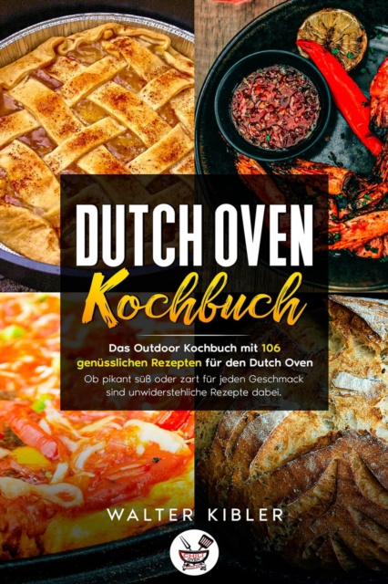 E-kniha Dutch Oven Kochbuch Das Outdoor Kochbuch mit 106 genusslichen Rezepten fur den Dutch Oven - Ob pikant su oder zart fur jeden Geschmack sind unwiderste Walter Kibler