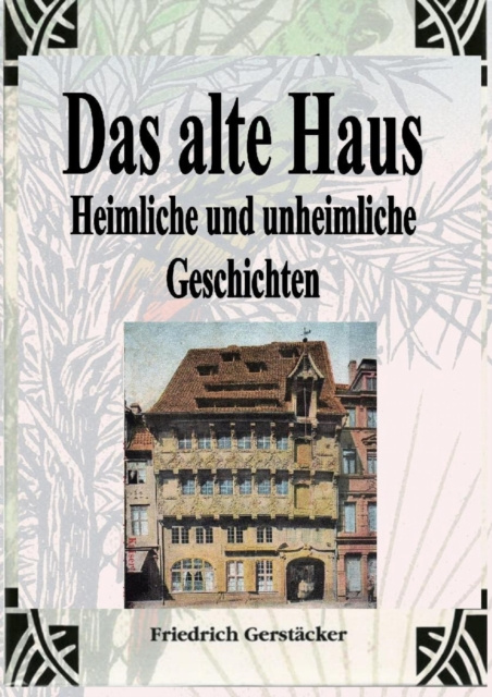 E-kniha Das alte Haus. Heimliche und unheimliche Geschichten Friedrich Gerstacker