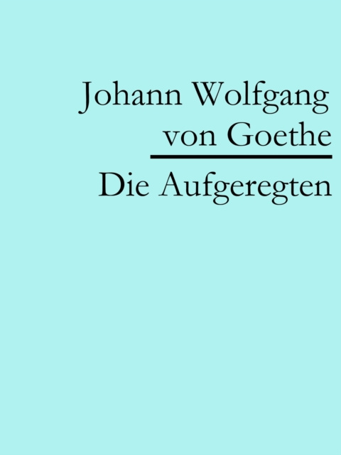 E-knjiga Die Aufgeregten Johann Wolfgang von Goethe