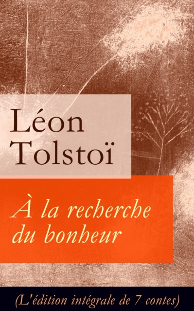E-kniha A la recherche du bonheur (L'edition integrale de 7 contes) Leon Tolstoi