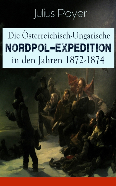 E-kniha Die Osterreichisch-Ungarische Nordpol-Expedition in den Jahren 1872-1874 Julius Payer