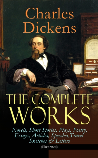 E-kniha Complete Works of Charles Dickens: Novels, Short Stories, Plays, Poetry, Essays, Articles, Speeches, Travel Sketches & Letters (Illustrated) Charles Dickens
