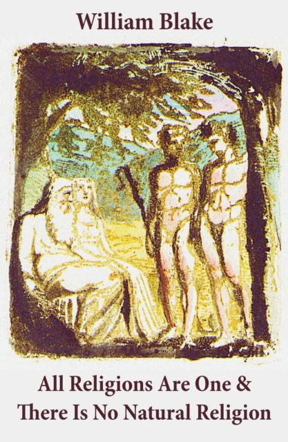 E-kniha All Religions Are One & There Is No Natural Religion (Illuminated Manuscript with the Original Illustrations of William Blake) William Blake