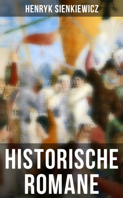 E-book Historische Romane von Henryk Sienkiewicz Henryk Sienkiewicz