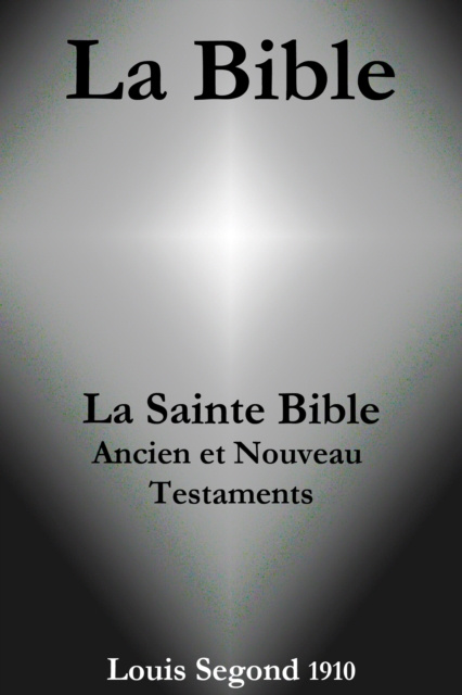 E-book La Bible  (La Sainte Bible - Ancien et Nouveau Testaments, Louis Segond 1910) Louis Segond