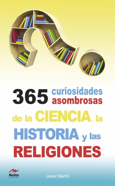 E-kniha 365 curiosidades asombrosas de la Historia, la Ciencia y las Religiones Javier Martin Serrano