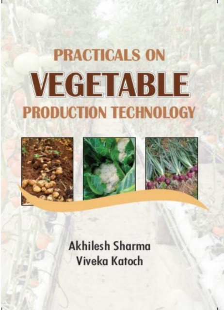 E-book Practicals On Vegetable Production Technology Akhilesh Sharma