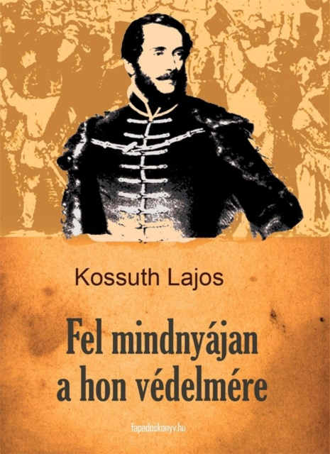 E-kniha Fel mindnyajan a hon vedelmere Kossuth Lajos