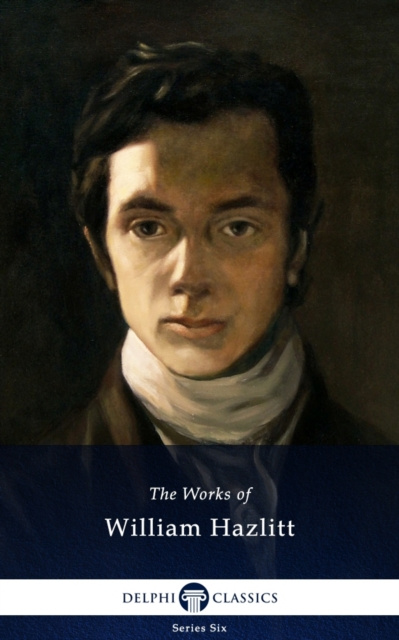 E-kniha Delphi Collected Works of William Hazlitt (Illustrated) William Hazlitt