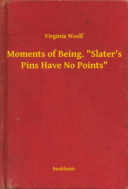 E-book Moments of Being. &quote;Slater's Pins Have No Points&quote; Virginia Woolf