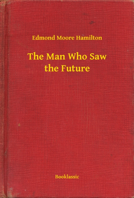E-knjiga Man Who Saw the Future Edmond Moore Hamilton