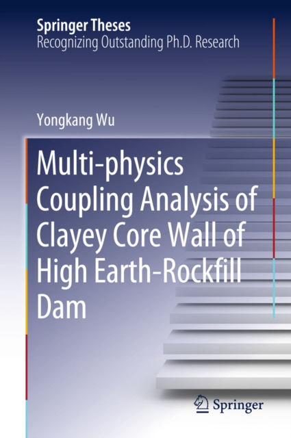 E-knjiga Multi-physics Coupling Analysis of Clayey Core Wall of High Earth-Rockfill Dam Yongkang Wu
