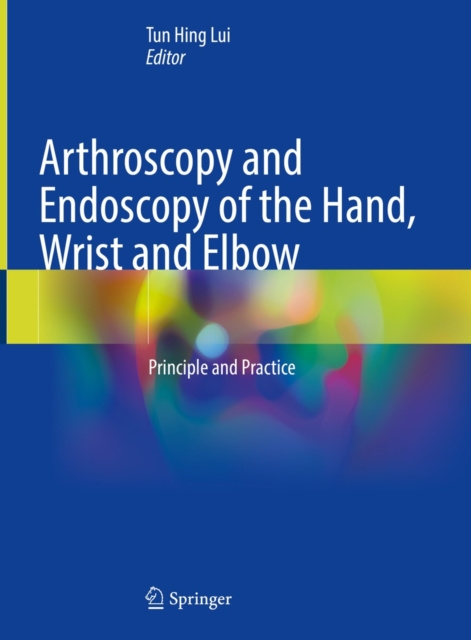 E-knjiga Arthroscopy and Endoscopy of the Hand, Wrist and Elbow Tun Hing Lui