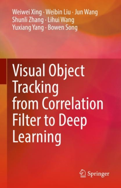 E-book Visual Object Tracking from Correlation Filter to Deep Learning Weiwei Xing