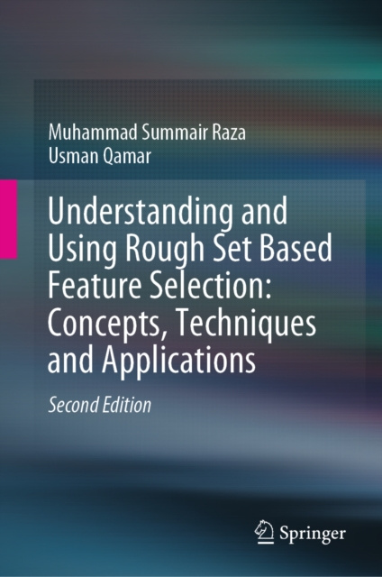 E-knjiga Understanding and Using Rough Set Based Feature Selection: Concepts, Techniques and Applications Muhammad Summair Raza