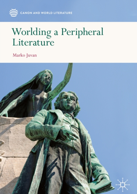 E-book Worlding a Peripheral Literature Marko Juvan