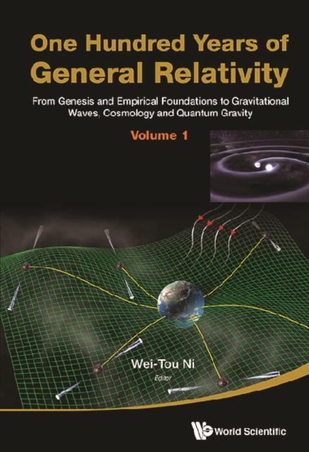 E-kniha One Hundred Years Of General Relativity: From Genesis And Empirical Foundations To Gravitational Waves, Cosmology And Quantum Gravity - Volume 1 Ni Wei-tou Ni