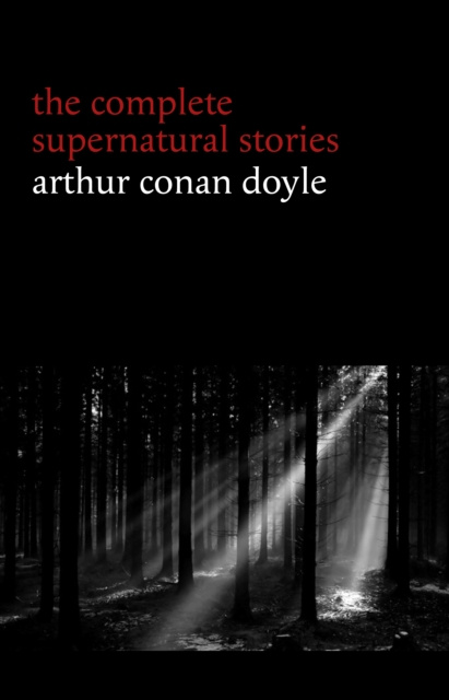 E-kniha Arthur Conan Doyle: The Complete Supernatural Stories (20+ tales of horror and mystery: Lot No. 249, The Captain of the Polestar, The Brown Hand, The Doyle Arthur Conan Doyle