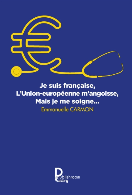 E-kniha Je suis francaise, l'Union europeenne m'angoisse, mais je me soigne Emmanuelle Carmon