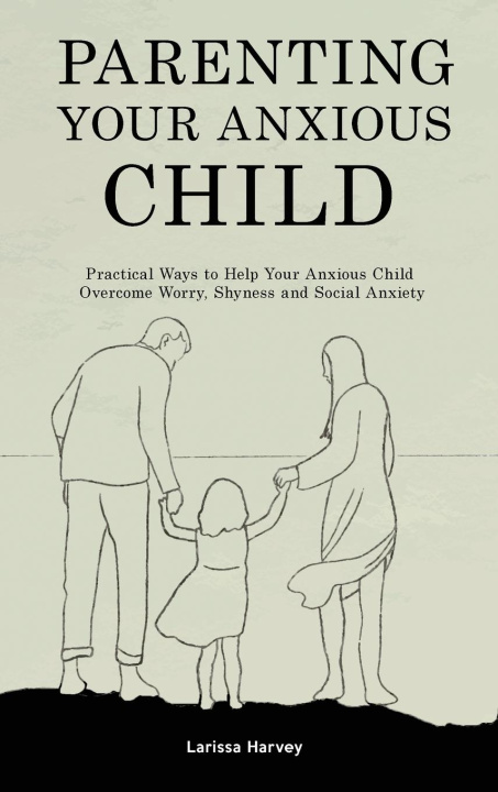 Knjiga Parenting Your Anxious Child Larissa Harvey