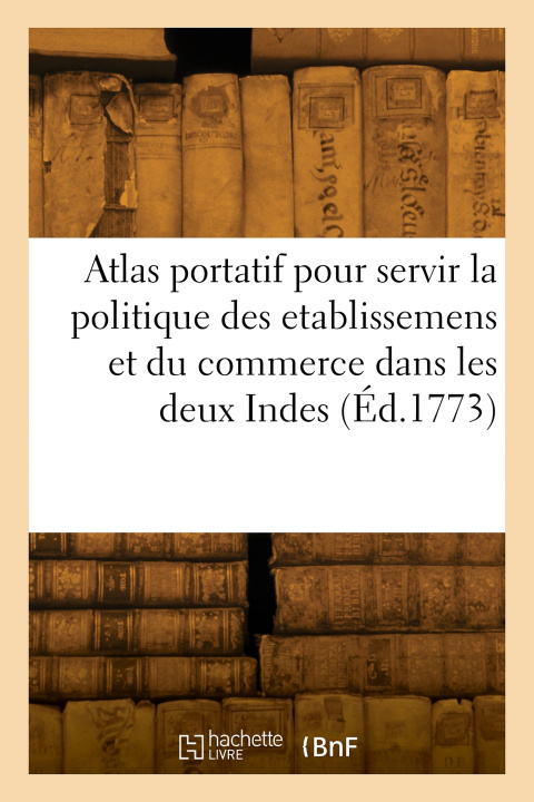 Kniha Atlas portatif pour servir l'intelligence de l'Histoire philosophique et politique des etablissemens Guillaume-Thomas Raynal