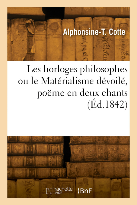 Kniha Les horloges philosophes ou le Matérialisme dévoilé, poëme en deux chants Alphonsine-Théolinde Cotte