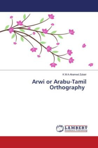 Knjiga Arwi or Arabu-Tamil Orthography K M A Ahamed Zubair