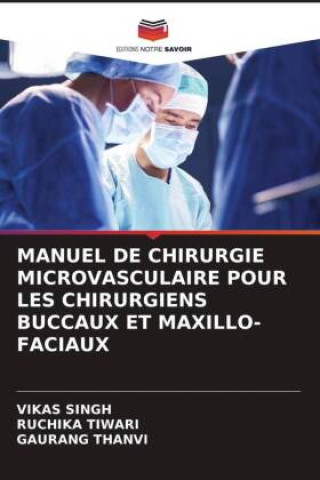 Kniha MANUEL DE CHIRURGIE MICROVASCULAIRE POUR LES CHIRURGIENS BUCCAUX ET MAXILLO-FACIAUX Ruchika Tiwari