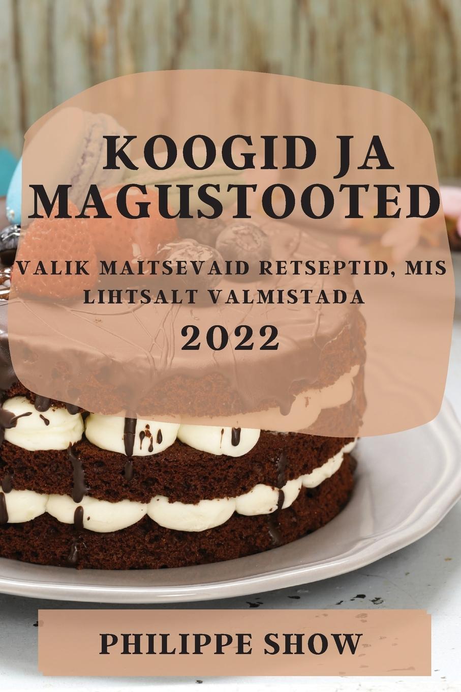 Kniha Koogid Ja Magustooted 2022 PHILIPPE SHOW