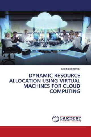Knjiga DYNAMIC RESOURCE ALLOCATION USING VIRTUAL MACHINES FOR CLOUD COMPUTING Seema Bavachkar