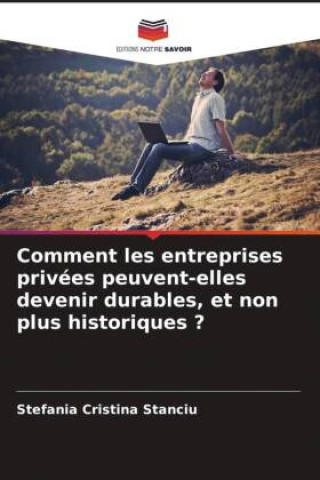 Buch Comment les entreprises privées peuvent-elles devenir durables, et non plus historiques ? 