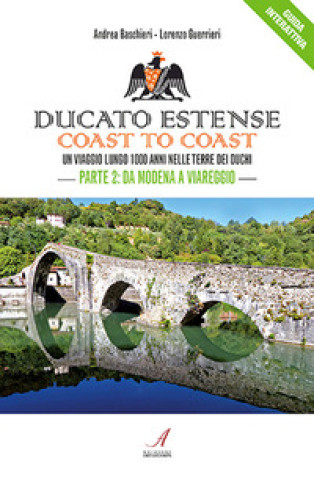 Carte Ducato Estense. Coast to coast. Un viaggio lungo 1000 anni sulle strade dei duchi Andrea Baschieri
