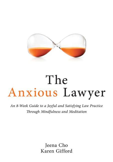Carte The Anxious Lawyer: An 8-Week Guide to a Happier, Saner Law Practice Using Meditation Karen Gifford
