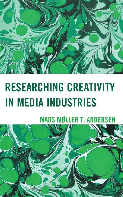 Knjiga Researching Creativity in Media Industries Mads Møller T. Andersen