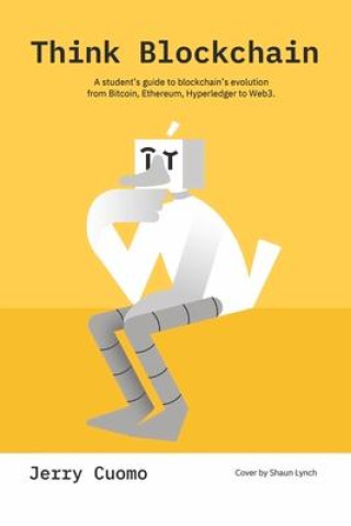 Book Think Blockchain: A Student's Guide to Blockchain's Evolution from Bitcoin, Ethereum, Hyperledger to Web3. Cuomo
