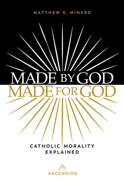 Könyv Made by God, Made for God: Catholic Morality Explained 