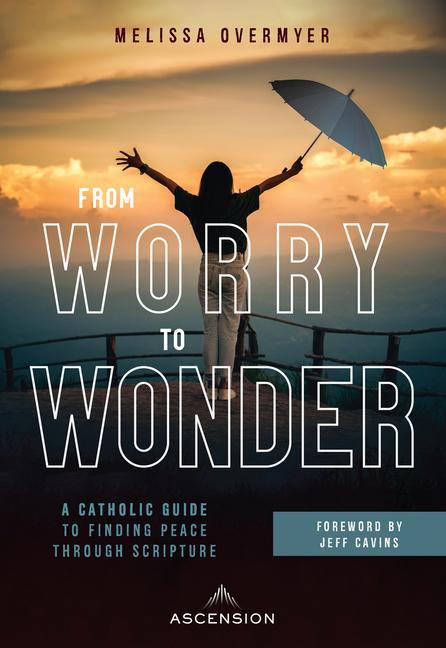 Książka From Worry to Wonder: A Catholic Guide to Finding Peace Through Scripture 
