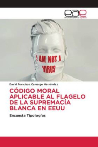 Knjiga CÓDIGO MORAL APLICABLE AL FLAGELO DE LA SUPREMACÍA BLANCA EN EEUU David Francisco Camargo Hernández