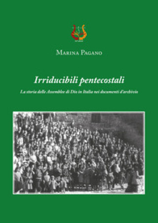 Książka Irriducibili pentecostali. La storia delle Assemblee di Dio in Italia nei documenti d’archivio Marina Pagano