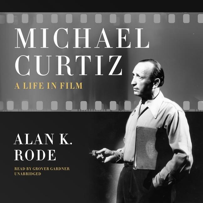 Digital Michael Curtiz: A Life in Film Grover Gardner