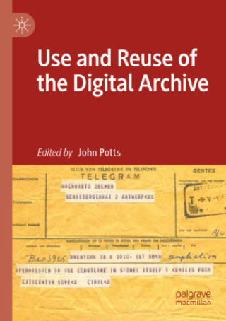 Könyv Use and Reuse of the Digital Archive John Potts