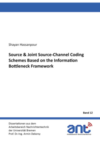 Knjiga Source & Joint Source-Channel Coding Schemes Based on the Information Bottleneck Framework Shayan Hassanpour